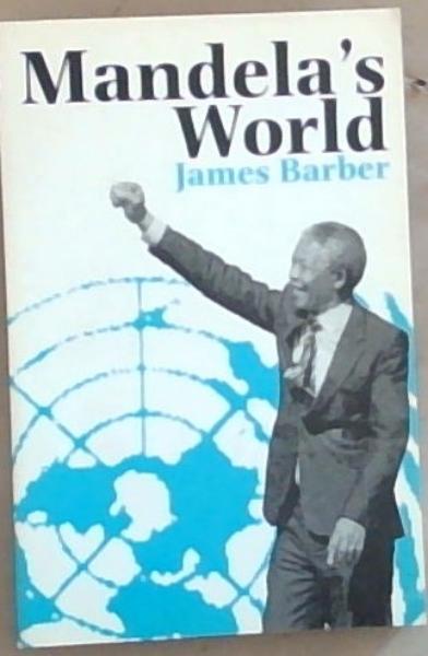 Mandela's World: The International Dimension of South Africa's Political Revolution 1990-99