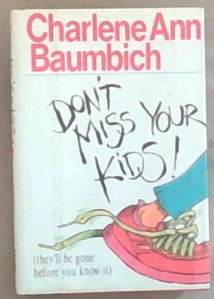 Don't Miss Your Kids: They'll Be Gone Before You Know It