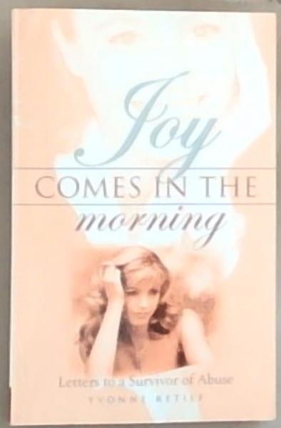 Image for Joy Comes in the Morning: Letters to a Survivor of Abuse Joy Comes in the Morning: Letters to a Survivor of Abuse