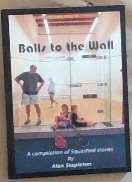 Balls to the Wall: A Compilation of Squashed Stories