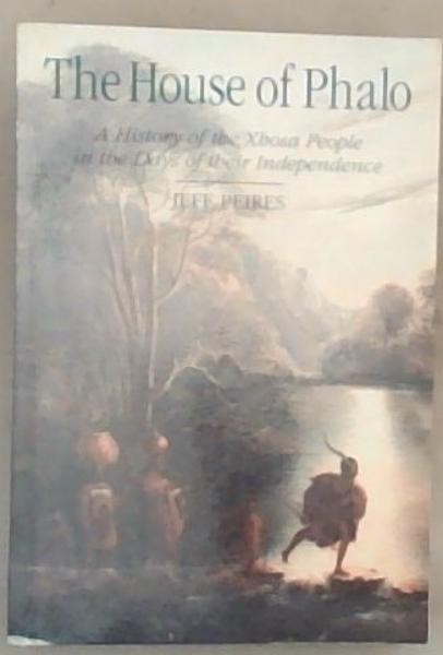 The House of Phalo: A History of the Xhosa People in the Days of Their Independence