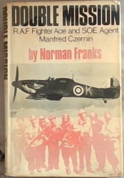 Image for Double Mission: RAF Fighter Ace and SOE Agent, Manfred Czernin, DSO, MC, DFC Double Mission: RAF Fighter Ace and SOE Agent, Manfred Czernin, DSO, MC, DFC