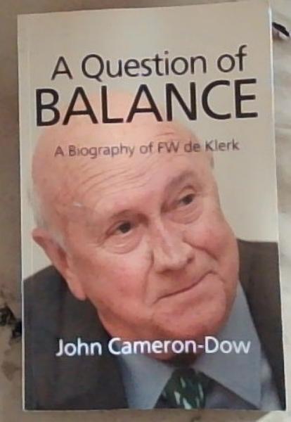 A Question of BALANCE - A Biography of FW de Klerk