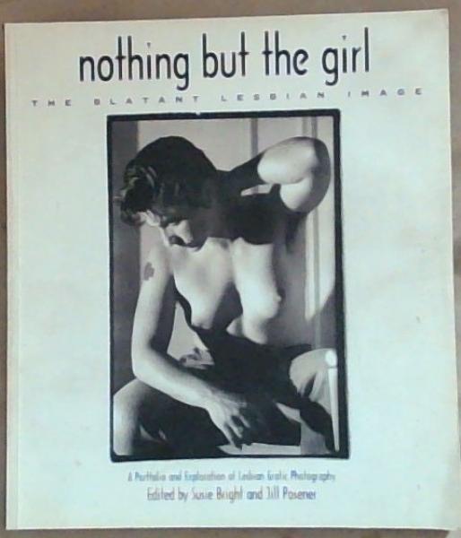 Nothing but the Girl: The Blatant Lesbian Image : A Portfolio and Exploration of Lesbian Erotic Photography