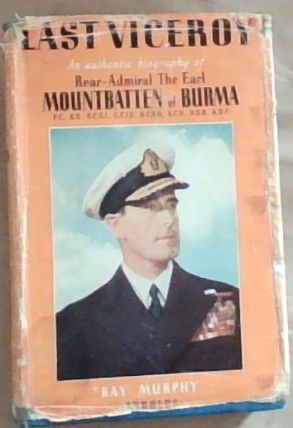 Last Viceroy: The Life and Times of Rear-Admiral The Earl Mountbatten of Burma