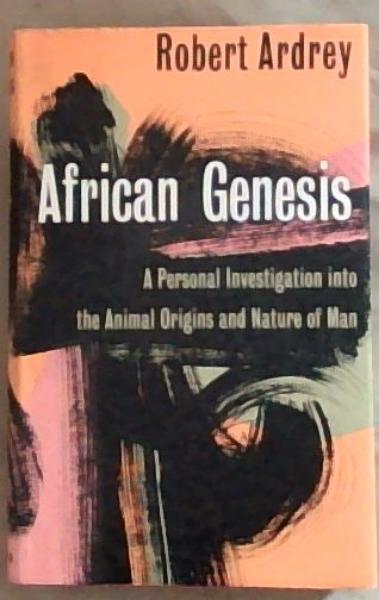 African Genesis: A Personal Investigation into the Animal Origins and Nature of Man