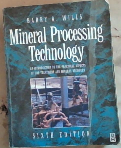 Mineral Processing Technology: An Introduction to the Practical Aspects of Ore Treatment and Mineral Recovery