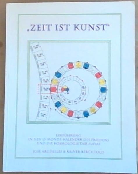 Image for Zeit Ist Kunst : Einfuhrung in den 13-Monde-Kalender des Friedens und die kosmologie der Mayas Zeit Ist Kunst : Einfuhrung in den 13-Monde-Kalender des Friedens und die kosmologie der Mayas