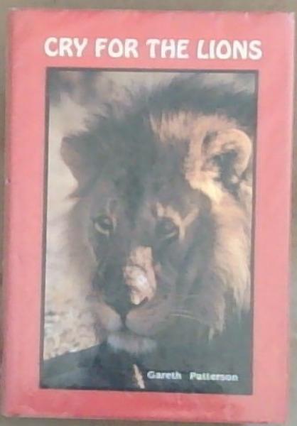 Cry for the lions: A story of the lions of Mashatu epitomising the need for the conservation of the lions of all Africa [signed]