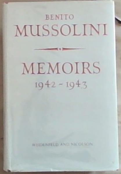 Benito Mussolini : Memoirs 1942 - 1943 , with documents relating to the period