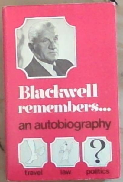 Blackwell remembers;: The memoirs of the Hon. Leslie Blackwell: politics, law, travel [signed]