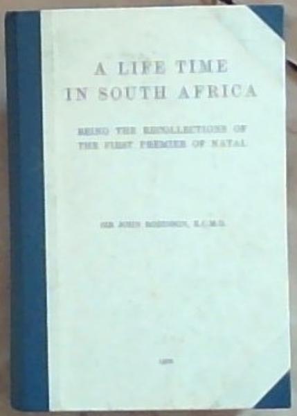 A Life Time In South Africa being the recollections of the first premier of natal