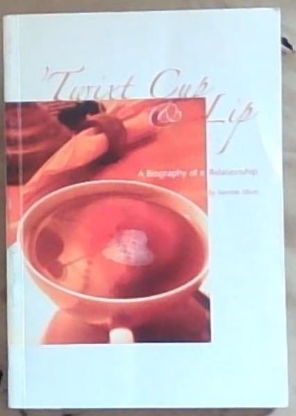 Image for 'Twixt Cup and Lip: A Biography of a Relationship 'Twixt Cup and Lip: A Biography of a Relationship
