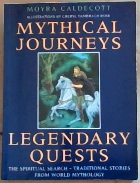 Mythical Journeys, Legendary Quests: The Spiritual Search - Traditional Stories from World Mythology