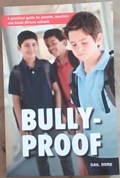 Bully Proof: A Practical Guide for Parents, Teaches and South African Schools