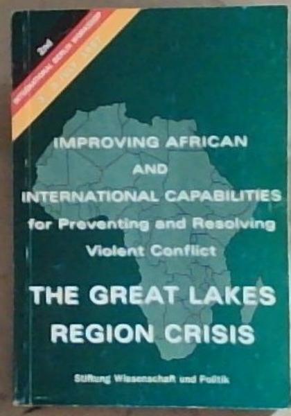 The Great Lakes Region Crisis Berlin, July 3-5, 19971997 : improving African and international capabilities for preventing and resolving violent conflict