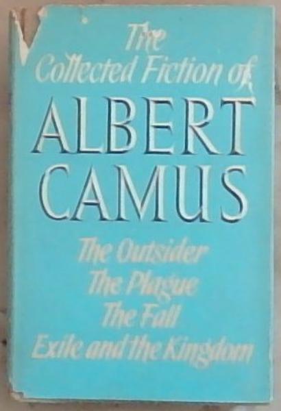 The Collected Fiction of Albert Camus : The Outsider / The Plague / The Fall / Exile and the Kingdom