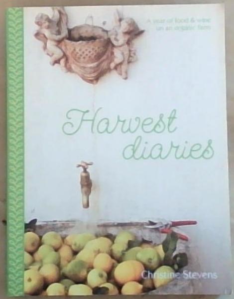 Harvest Diaries: A Year of Food & Wine on an Organic Farm