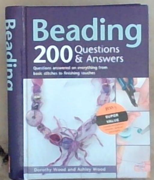 Beading 200 Questions and Answers: Questions Answered on Everything from Basic Stitches to Finishing Touches