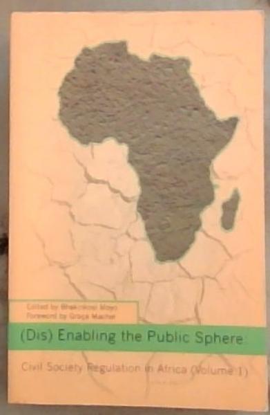 (Dis) Enabling The Public Sphere: Civil Society Regulation in Africa (Volume 1)