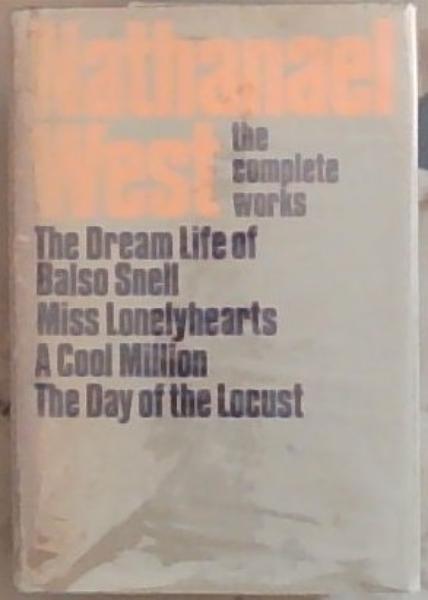 The complete works of Nathanael West - The Dream Life of Balso Snell / Miss Lonelyhearets / A Cool Million / The Day of the Locust