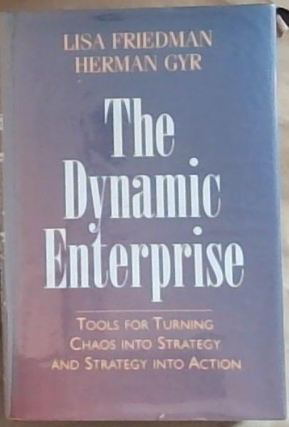 Image for The Dynamic Enterprise: Tools for Turning Chaos into Strategy and Strategy into Action The Dynamic Enterprise: Tools for Turning Chaos into Strategy and Strategy into Action