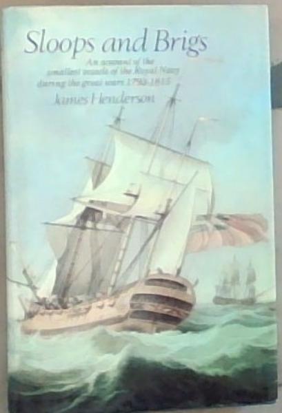 Sloops & Brigs: An Account of the Smallest Vessels of the Royal Navy During the Great Wars 1793-1815