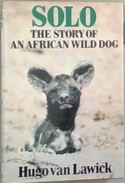 Solo : the story of an African wild dog puppy and her pack