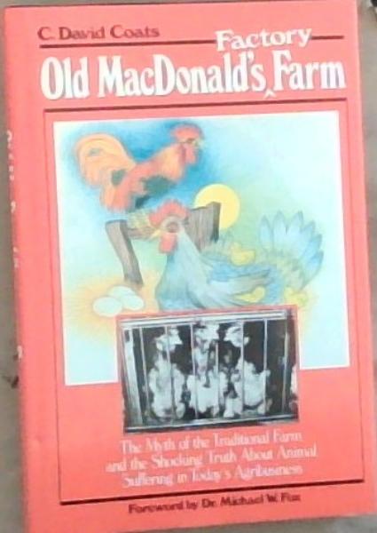 Old MacDonald's Factory Farm: The Myth of the Traditional Farm and the Shocking Truth About Animal Suffering in Today's Agribusiness