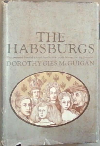 The Habsburgs : the personal lives of a royal family that made history for six centuries