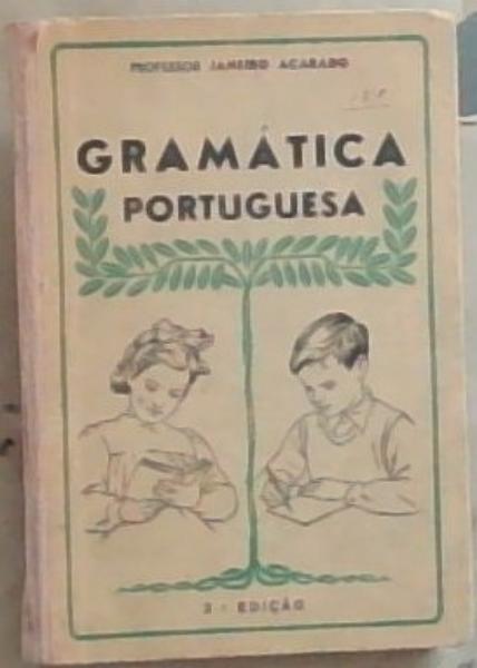 Gramatica Portuguesa: Para O Ensino Primario e Exame de Admissao Aos Liceus