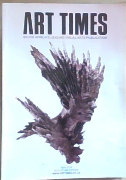 Art Times: South Africa's Leading Visual Arts Publication, April 2018 Edition
