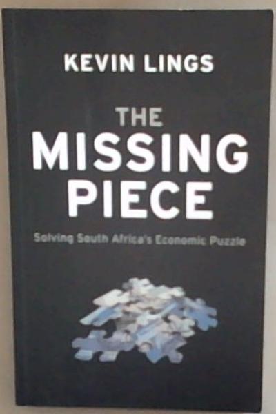 The Missing Piece : Solving South Africa's Economic Puzzle [signed]