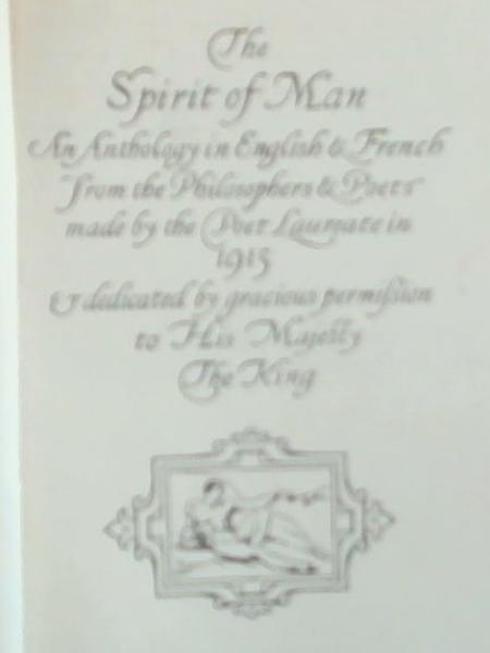 The Spirit of Man: An Anthology in English & French from the Philosophers & Poets Made by the Poet Laureate in 1915 dedicated by Gracious Permission to His Majesty the King