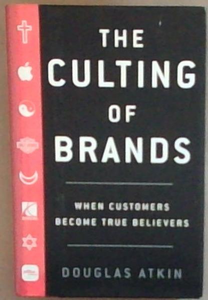 The Culting of Brands: When Customers Become True Believers