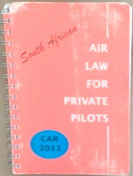 South African Air Law for Private Pilots: Revised Civil Aviation Regulations 2011