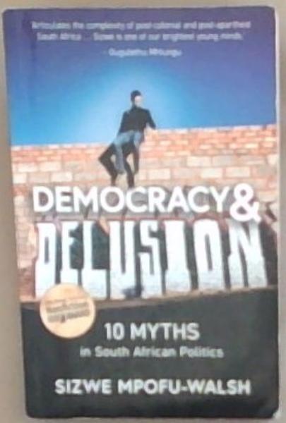 Democracy and Delusion: 10 Myths in South African Politics