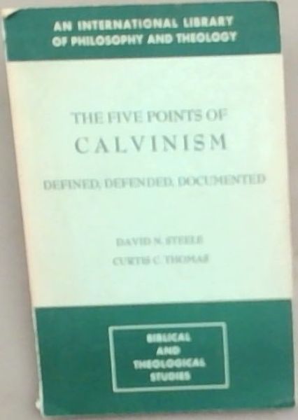 The Five Points of Calvinism: Defined, Defended, Documented