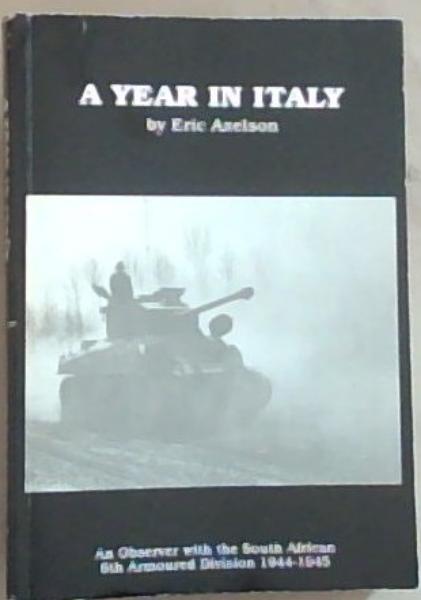 A Year in Italy: An account of a year as a military historian with the South African 6th Armoured Division in Italy 1944-1945