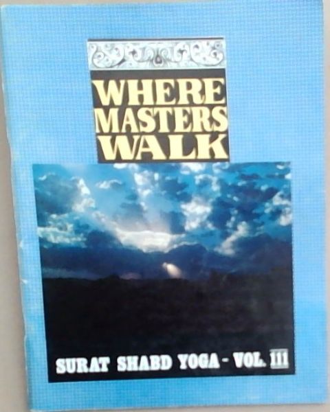 Where Masters Walk: Surat shabd yoga Volume 3