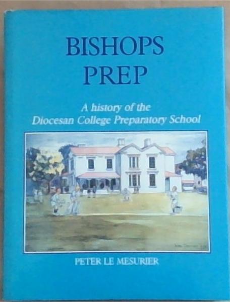 Bishops Prep; A history of the Diocesan College Preparatory School
