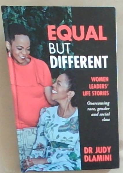 Equal but Different: WOMEN LEADERS' LIFE STORIES: Overcoming Race, Gender & Social Class