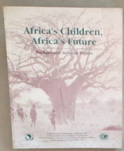 Africa's children, Africa's future: Background sectoral papers : OAU International Conference on assistance to African children, Dakar, Senegal, 25 - 27 November 1992