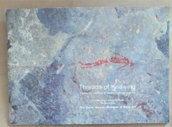 Threads of Knowing: Tracing the meaning of Southern African Rock Art (An Educator's resource book)