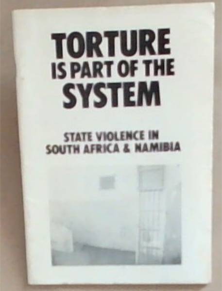 Torture Is Part of the System: State Violence in South Africa and Namibia
