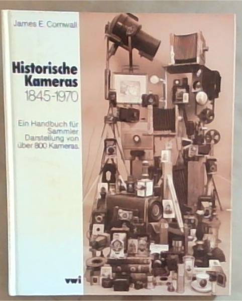 Historische Kameras 1845-1970: Ein Handbuch fur Sammler. Darstellung von uber 800 Kameras