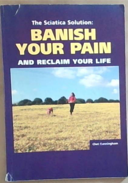 The Sciatica Solution: Banish Your Pain and Reclaim Your Life