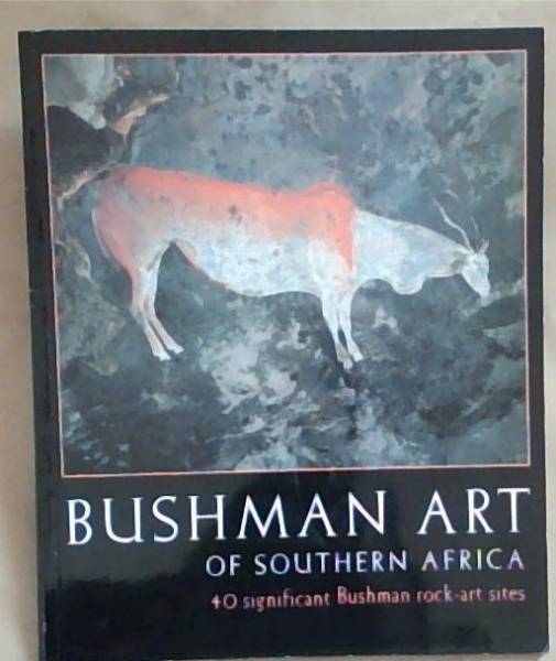 Bushman Art of Southern Africa. 40 significant Bushman rock-art sites