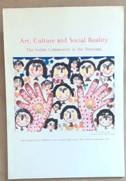 Art Culture and Social Reality : the Indian community in the Transvaal . the catalogue of the exhibition at the Gertrude Posel Gallery, Wits University, September 1991