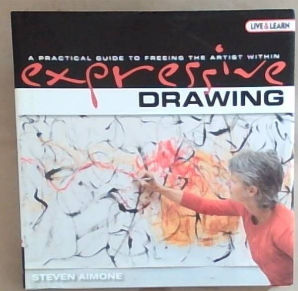 Expressive Drawing: A Practical Guide to Freeing the Artist Within (Live and Learn Series AARP)